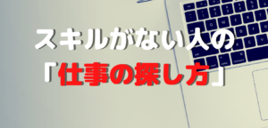 スキルがない人の「仕事の探し方」
