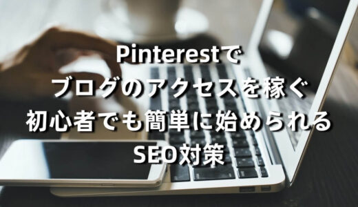 Pinterestでブログのアクセスを稼ぐ｜初心者でも簡単に始められるSEO対策